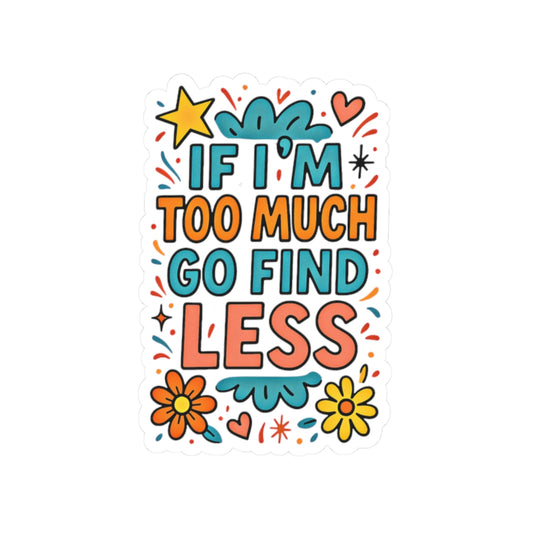 If I’m Too Much, Go Find Less Sticker  | Amity in Bloom Original